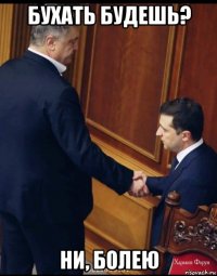 бухать будешь? ни, болею
