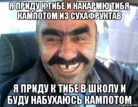 я приду к тибе и накармю тибя кампотом из сухафруктав я приду к тибе в школу и буду набухаюсь кампотом