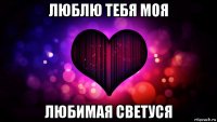 люблю тебя моя любимая светуся