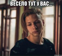 весело тут у вас... 
