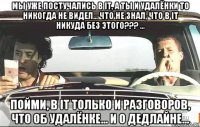 мы уже постучались в it, а ты и удалёнки то никогда не видел... что не знал, что в it никуда без этого??? ... пойми, в it только и разговоров, что об удалёнке... и о дедлайне...