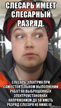 слесарь имеет слесарный разряд. слесарь-электрик при самостоятельном выполнении работ на выброшенных электроустановках напряжением до 5в иметь разряд слесаря не ниже iii ...