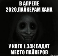 в апреле 2020,лайкерам хана у кого 1,34к будут место лайкеров