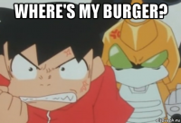 where's my burger? 