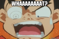 whaaaaaaaat? 