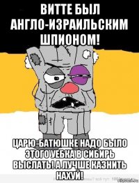 витте был англо-израильским шпионом! царю-батюшке надо было этого уебка в сибирь выслать! а лучше казнить нахуй!