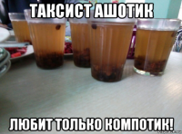 таксист ашотик любит только компотик!