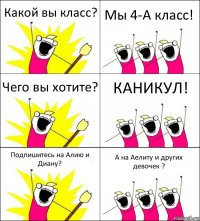 Какой вы класс? Мы 4-А класс! Чего вы хотите? КАНИКУЛ! Подпишитесь на Алию и Диану? А на Аелиту и других девочек ?