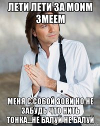 лети лети за моим змеем меня с собой зови но не забудь что нить тонка...не балуй не балуй