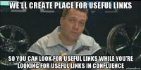 we'll create place for useful links so you can look for useful links while you're looking for useful links in confluence