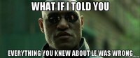 what if i told you everything you knew about le was wrong