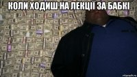 коли ходиш на лекції за бабкі 
