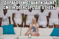 доработки, стабилизация, смоук,опенсорс,дв, отчёты я