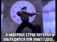  ...я наверное страх потерял и заблудился хуй знает гдеее..