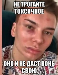 не трогайте токсичное оно и не даст вонь свою