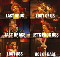 Last of us Lost of us Last of ass Let's fuck ass Lost ass Ace of Base