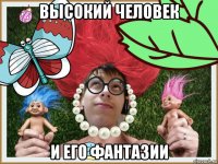 высокий человек и его фантазии