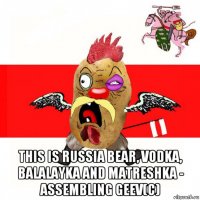  this is russia bear, vodka, balalayka and matreshka - assembling geev(c)