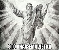  это анафема детка