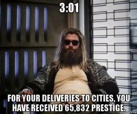 3:01 for your deliveries to cities, you have received 65,832 prestige.