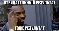 отрицательный результат тоже результат