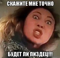 скажите мне точно будет ли пиздец!!!