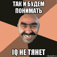 так и будем понимать iq не тянет