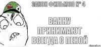 Ванну принимают всегда с пеной Закон фильмов N° 4