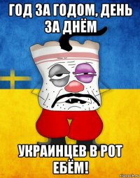 год за годом, день за днём украинцев в рот ебём!