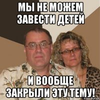 мы не можем завести детей и вообще закрыли эту тему!