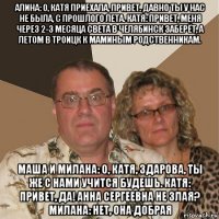 алина: о, катя приехала, привет. давно ты у нас не была, с прошлого лета. катя: привет, меня через 2-3 месяца света в челябинск заберёт, а летом в троицк к маминым родственникам. маша и милана: о, катя, здарова, ты же с нами учится будешь. катя: привет, да! анна сергеевна не злая? милана: нет, она добрая