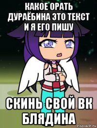 какое орать дураёбина это текст и я его пишу скинь свой вк блядина