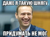 даже я такую шнягу придумать не мог