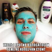  уколы против волосатости тоже не копеечки стоит