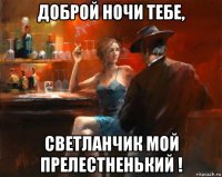 доброй ночи тебе, светланчик мой прелестненький !