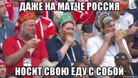 даже на матче россия носит свою еду с собой