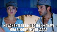  не удивительно что по фильму она в жопу ему не дала