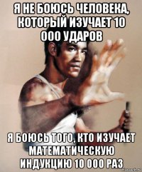 я не боюсь человека, который изучает 10 000 ударов я боюсь того, кто изучает математическую индукцию 10 000 раз