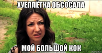 хуеплётка обсосала мой большой кок