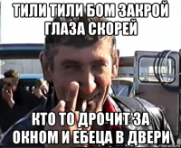 тили тили бом закрой глаза скорей кто то дрочит за окном и ебеца в двери