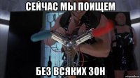 сейчас мы поищем без всяких зон