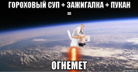 гороховый суп + зажигалка + пукан = огнемет