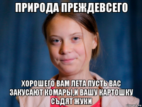 природа преждевсего хорошего вам лета пусть вас закусают комары,и вашу картошку съдят жуки