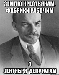 землю крестьянам, фабрики рабочим 3 сентября-депутатам