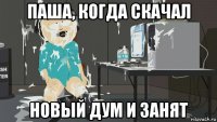 паша, когда скачал новый дум и занят