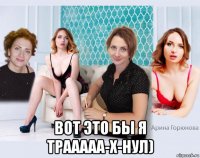  вот это бы я трааааа-х-нул)