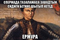 спермада тазаламаса заводтын сидиги бетине шыгып кетед ермура