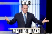 итак мы начинаем