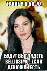 такие и в 60-70 будут выглядеть bellissimo...если денюжки есть