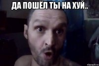 да пошёл ты на хуй.. 